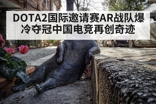 DOTA2国际邀请赛AR战队爆冷夺冠中国电竞再创奇迹